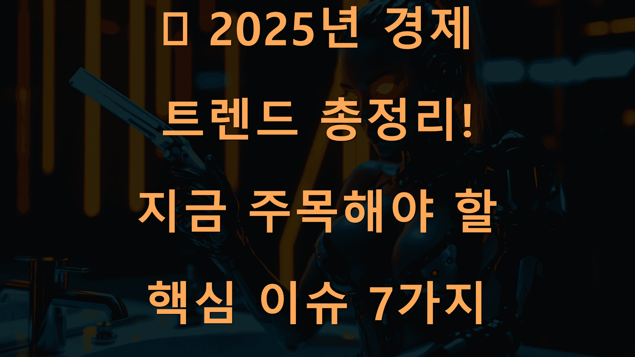 🔍 2025년 경제 트렌드 총정리! 지금 주목해야 할 핵심 이슈 7가지