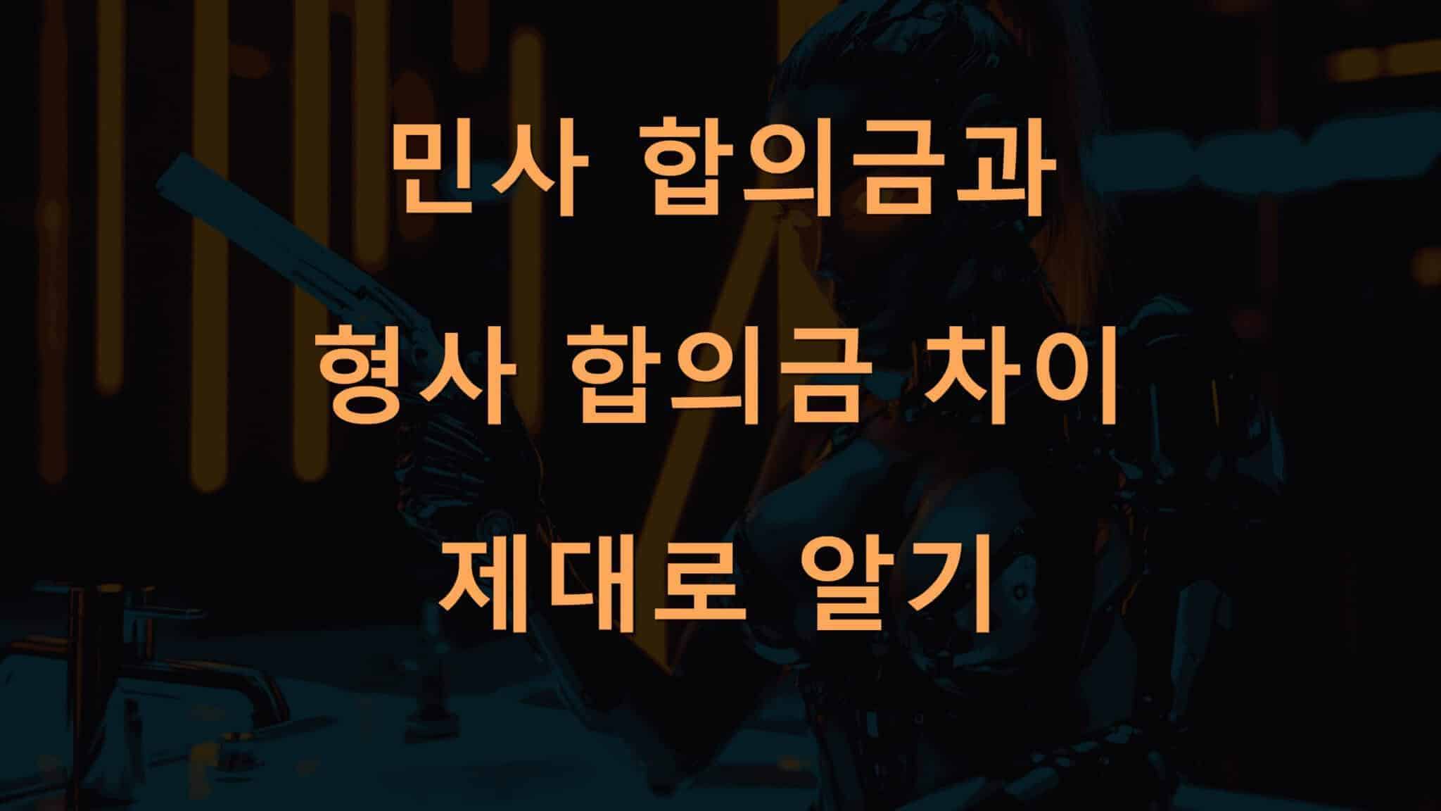 민사 합의금과 형사 합의금 차이 제대로 알기