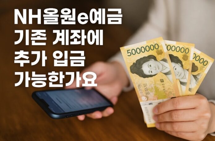 NH올원e예금 기존 계좌에 추가 입금 가능한가요