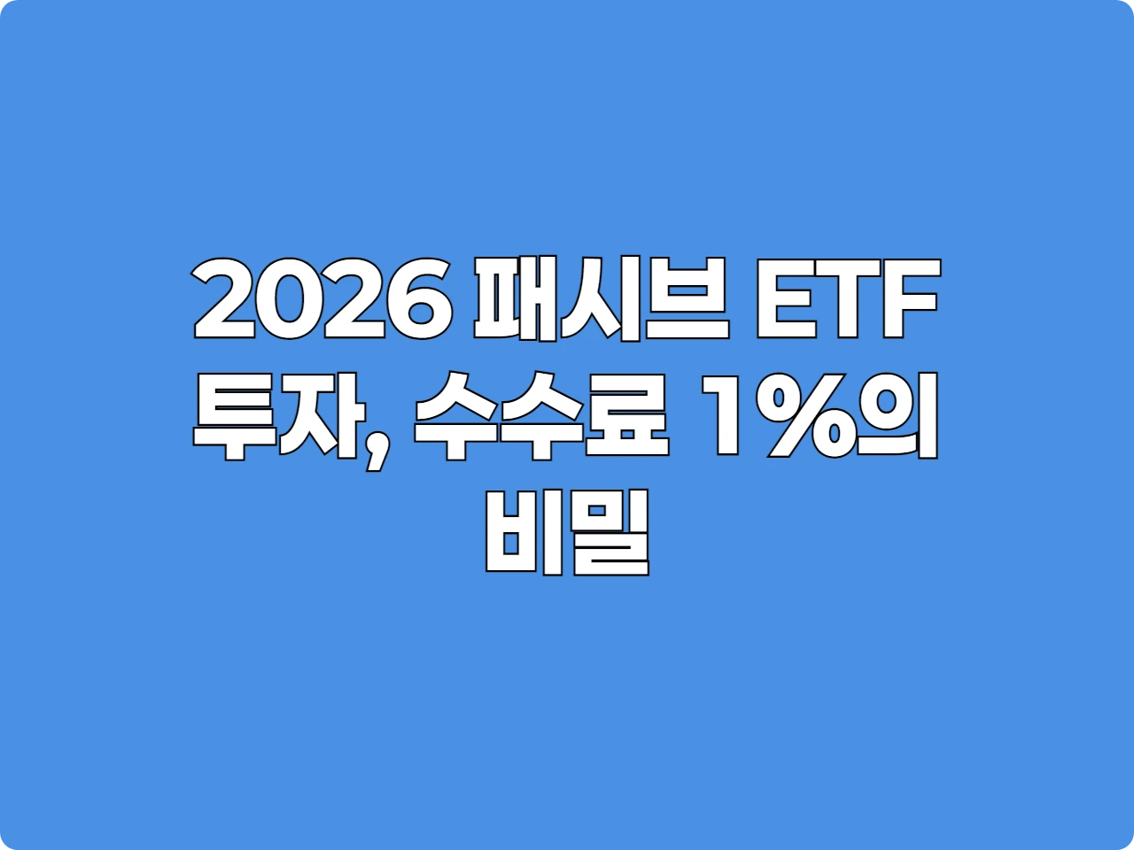 패시브 ETF 2026 완벽 가이드: 구조, 비용, 그리고 성공 전략